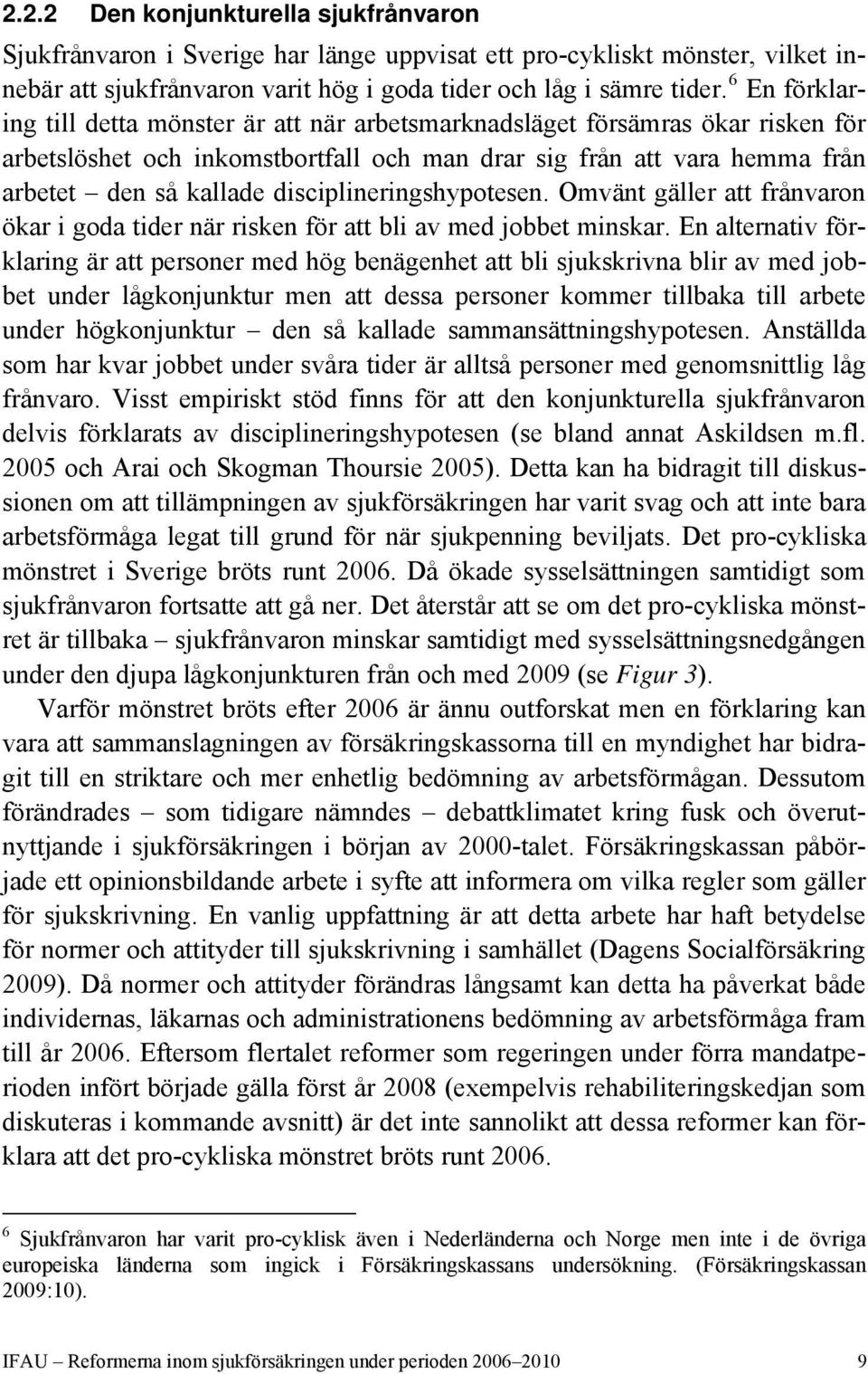 disciplineringshypotesen. Omvänt gäller att frånvaron ökar i goda tider när risken för att bli av med jobbet minskar.