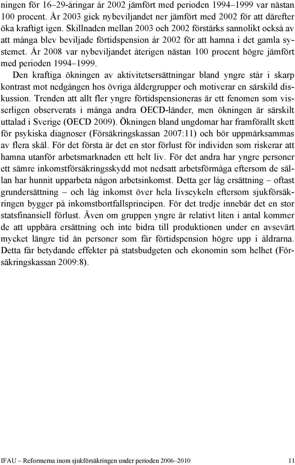 År 2008 var nybeviljandet återigen nästan 100 procent högre jämfört med perioden 1994 1999.