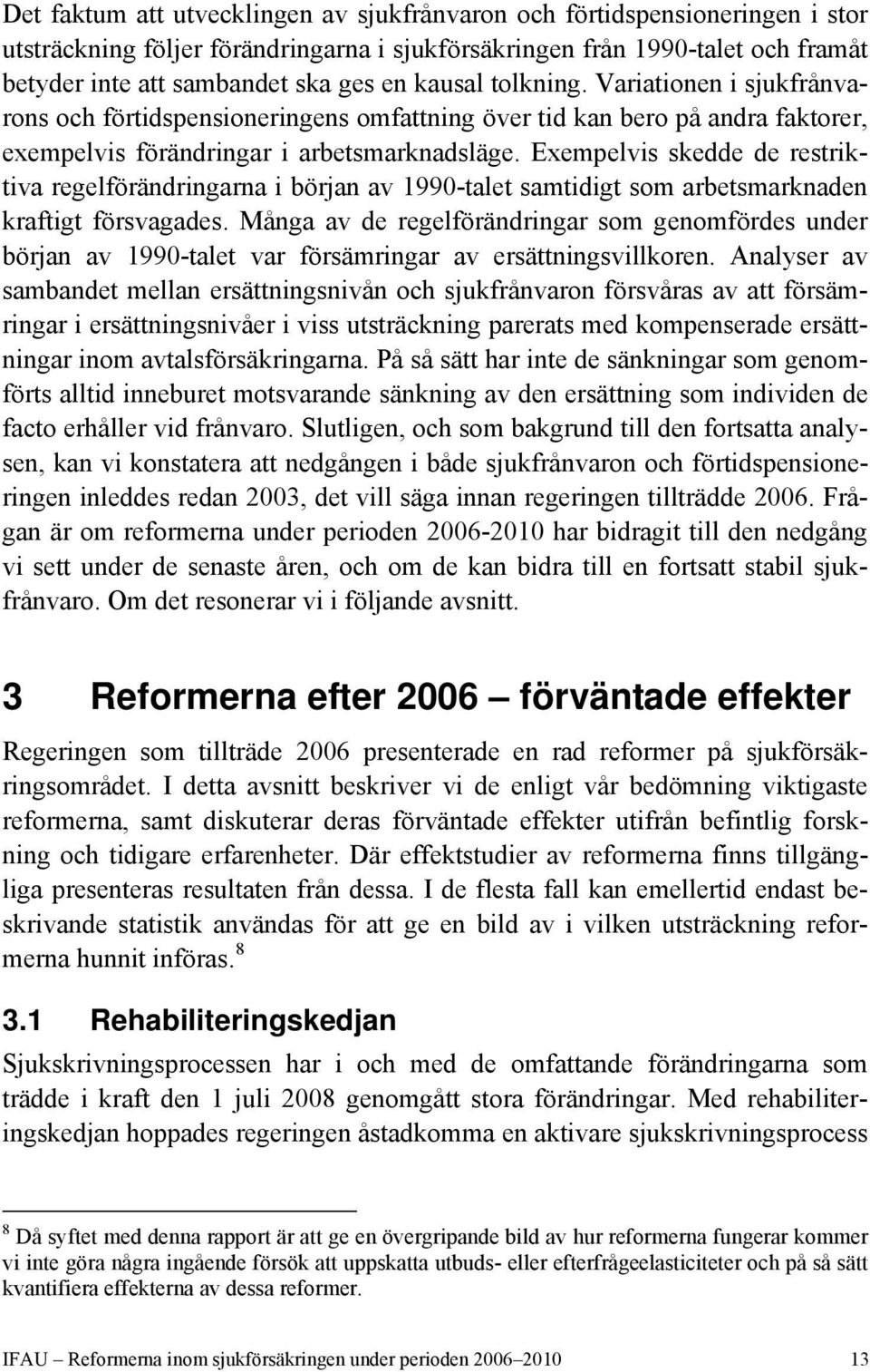 Exempelvis skedde de restriktiva regelförändringarna i början av 1990-talet samtidigt som arbetsmarknaden kraftigt försvagades.