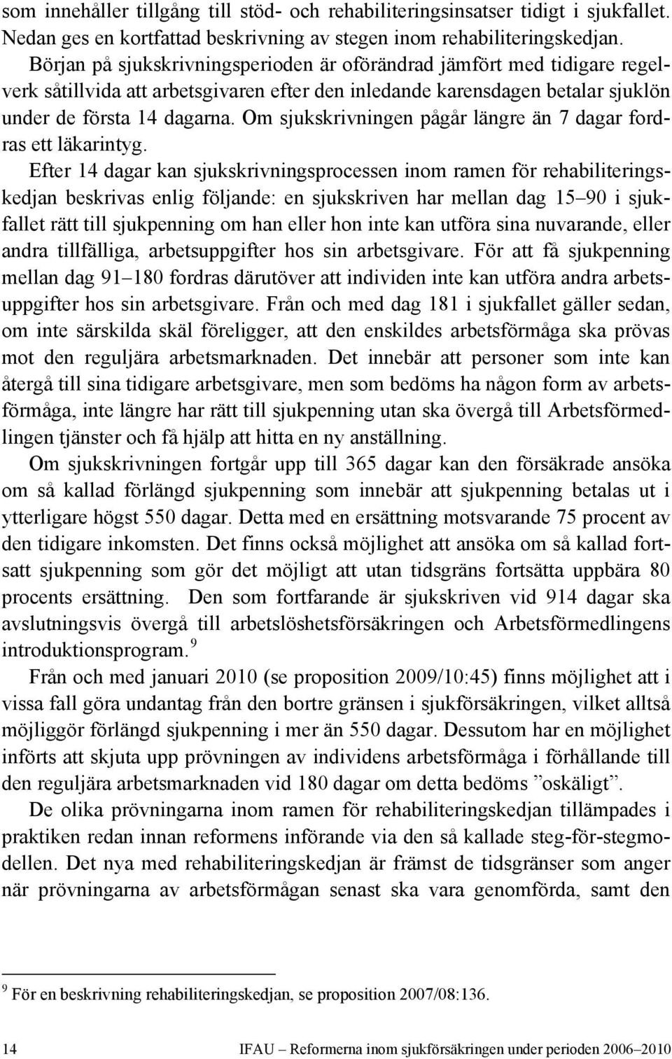 Om sjukskrivningen pågår längre än 7 dagar fordras ett läkarintyg.