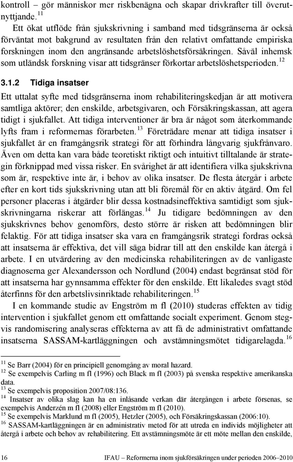 arbetslöshetsförsäkringen. Såväl inhemsk som utländsk forskning visar att tidsgränser förkortar arbetslöshetsperioden. 12