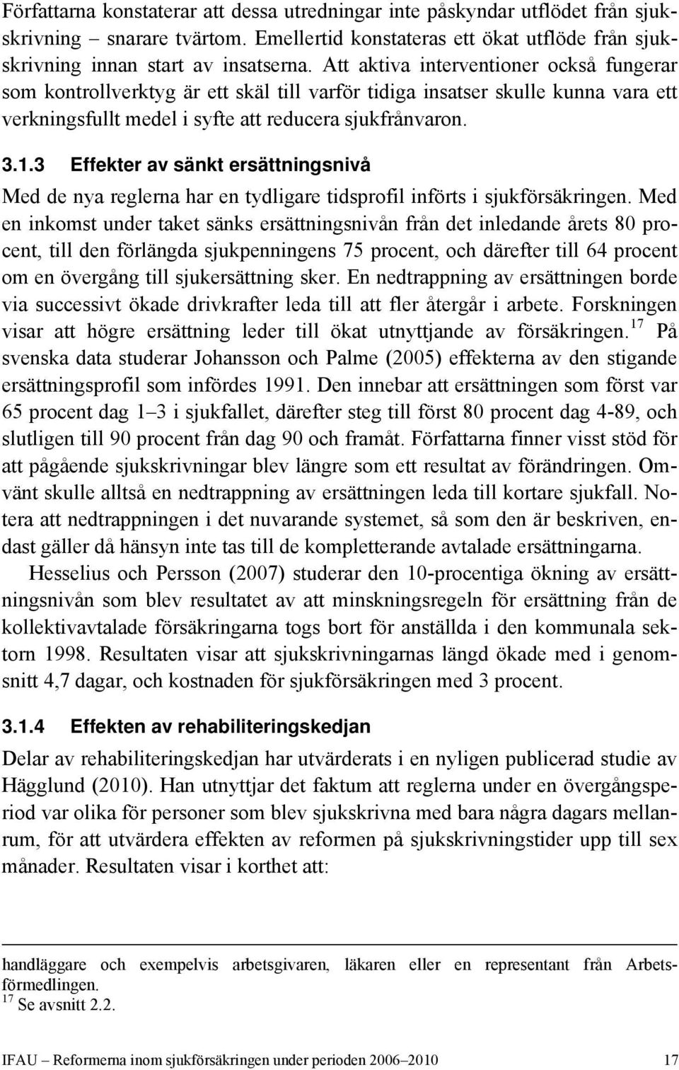 3 Effekter av sänkt ersättningsnivå Med de nya reglerna har en tydligare tidsprofil införts i sjukförsäkringen.