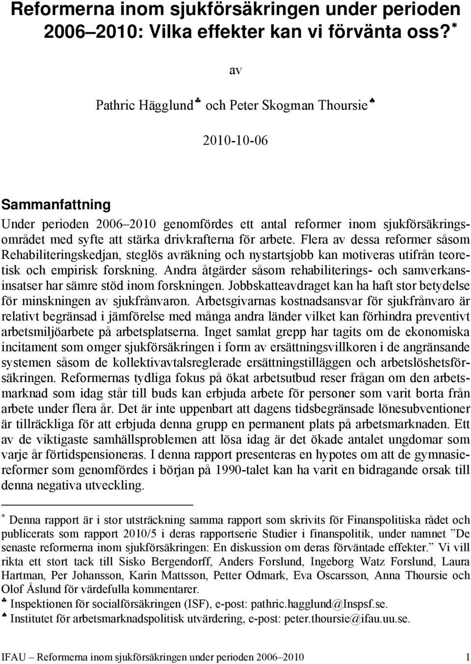 arbete. Flera av dessa reformer såsom Rehabiliteringskedjan, steglös avräkning och nystartsjobb kan motiveras utifrån teoretisk och empirisk forskning.