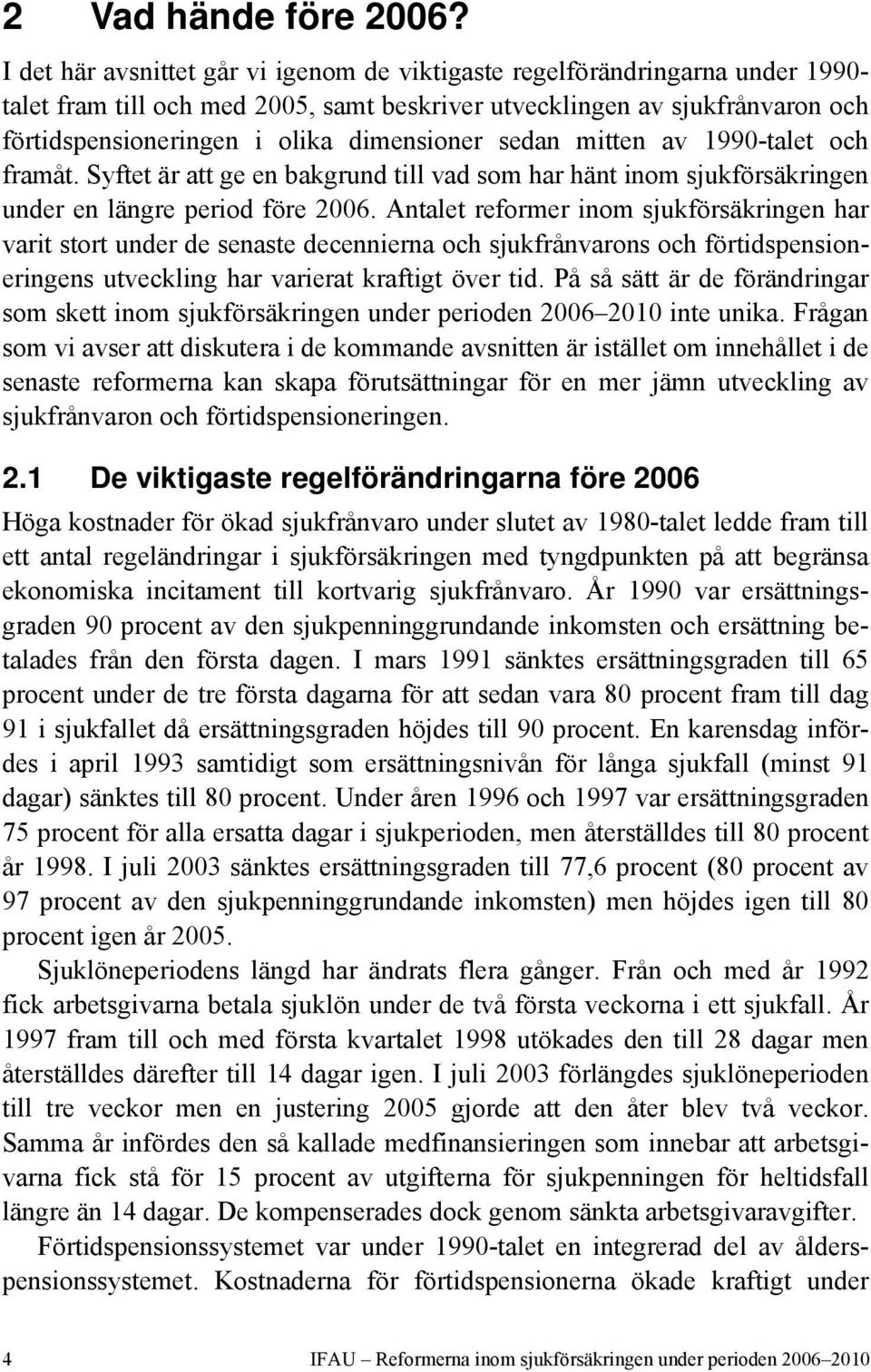 dimensioner sedan mitten av 1990-talet och framåt. Syftet är att ge en bakgrund till vad som har hänt inom sjukförsäkringen under en längre period före 2006.