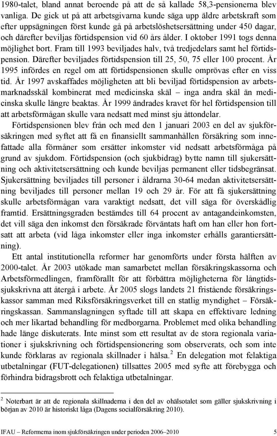 ålder. I oktober 1991 togs denna möjlighet bort. Fram till 1993 beviljades halv, två tredjedelars samt hel förtidspension. Därefter beviljades förtidspension till 25, 50, 75 eller 100 procent.