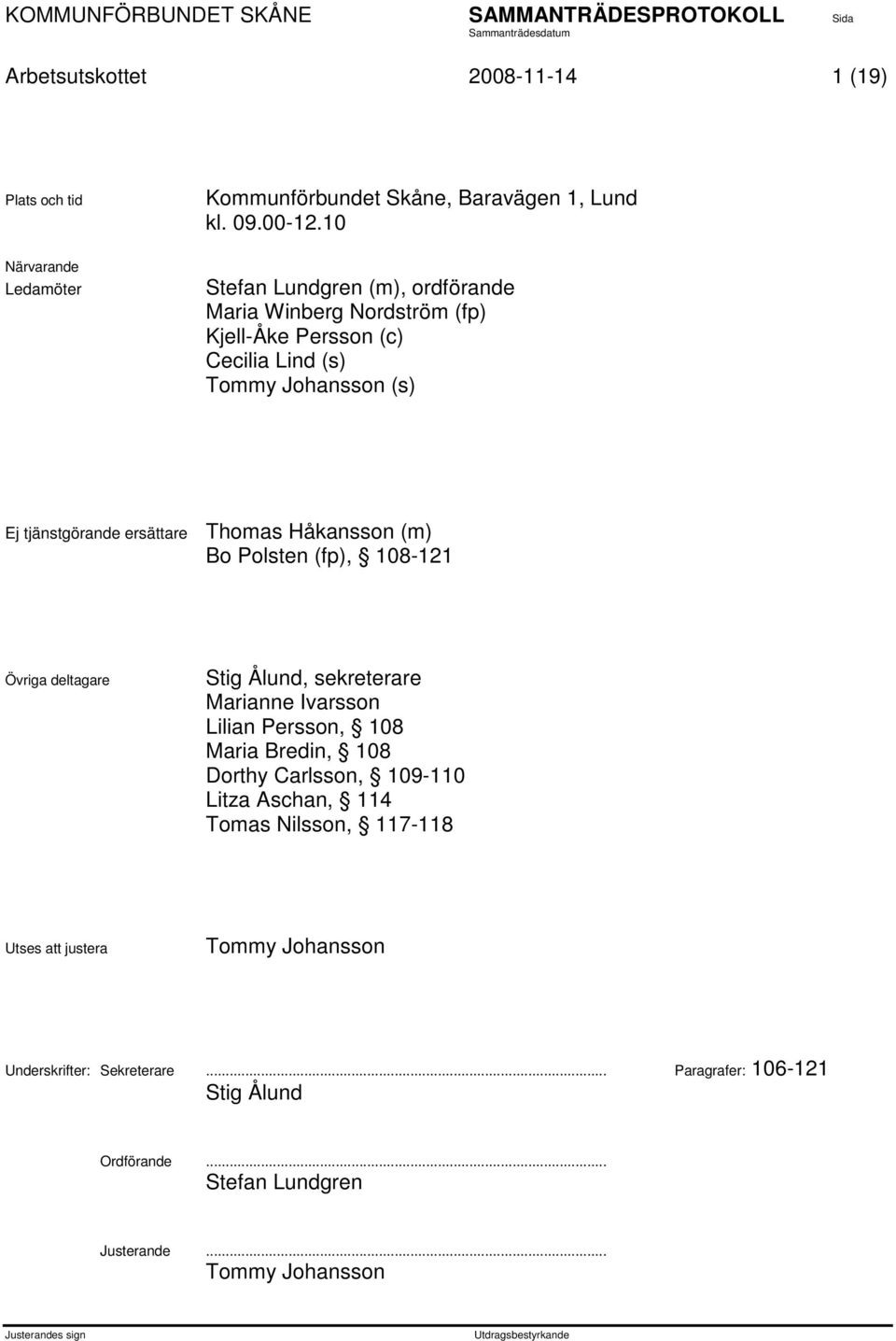 Håkansson (m) Bo Polsten (fp), 108-121 Övriga deltagare Stig Ålund, sekreterare Marianne Ivarsson Lilian Persson, 108 Maria Bredin, 108 Dorthy Carlsson,