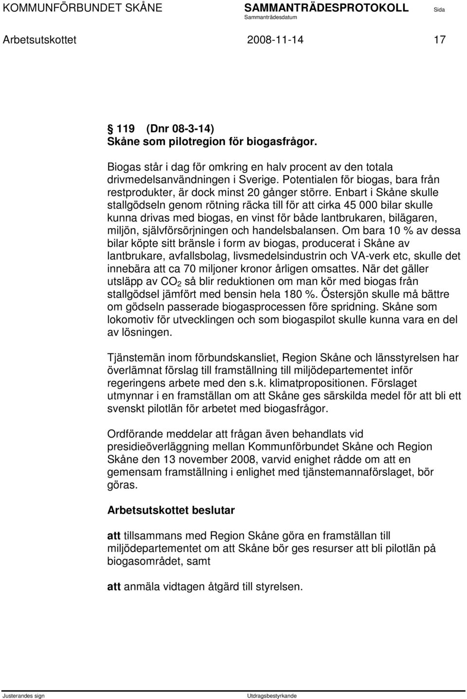 Enbart i Skåne skulle stallgödseln genom rötning räcka till för att cirka 45 000 bilar skulle kunna drivas med biogas, en vinst för både lantbrukaren, bilägaren, miljön, självförsörjningen och