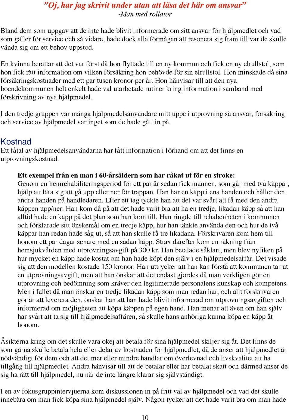 En kvinna berättar att det var först då hon flyttade till en ny kommun och fick en ny elrullstol, som hon fick rätt information om vilken försäkring hon behövde för sin elrullstol.