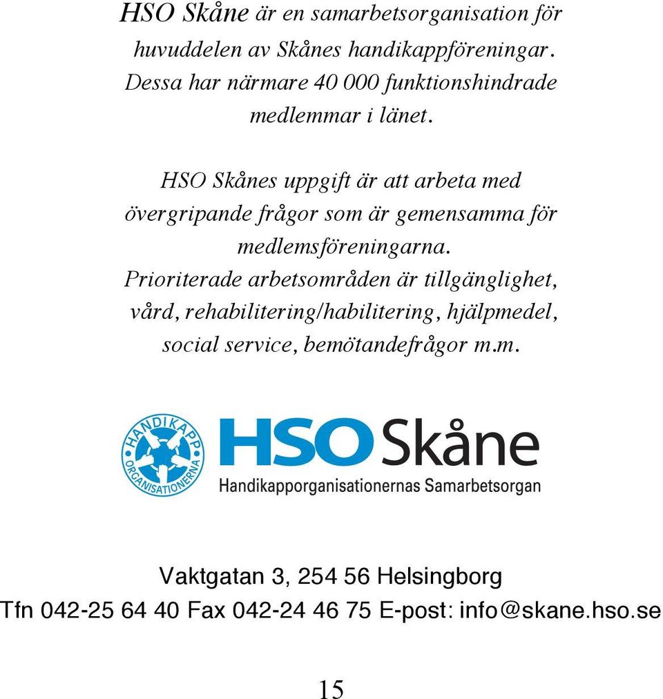 HSO Skånes uppgift är att arbeta med övergripande frågor som är gemensamma för medlemsföreningarna.