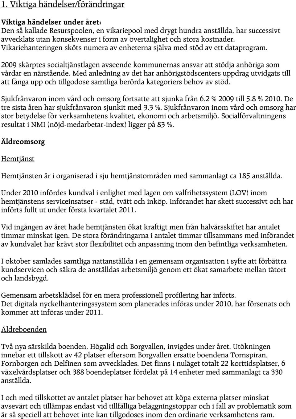 2009 skärptes socialtjänstlagen avseende kommunernas ansvar att stödja anhöriga som vårdar en närstående.