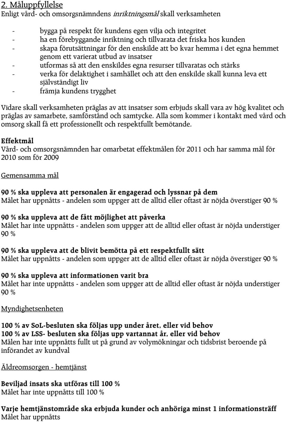 verka för delaktighet i samhället och att den enskilde skall kunna leva ett självständigt liv - främja kundens trygghet Vidare skall verksamheten präglas av att insatser som erbjuds skall vara av hög