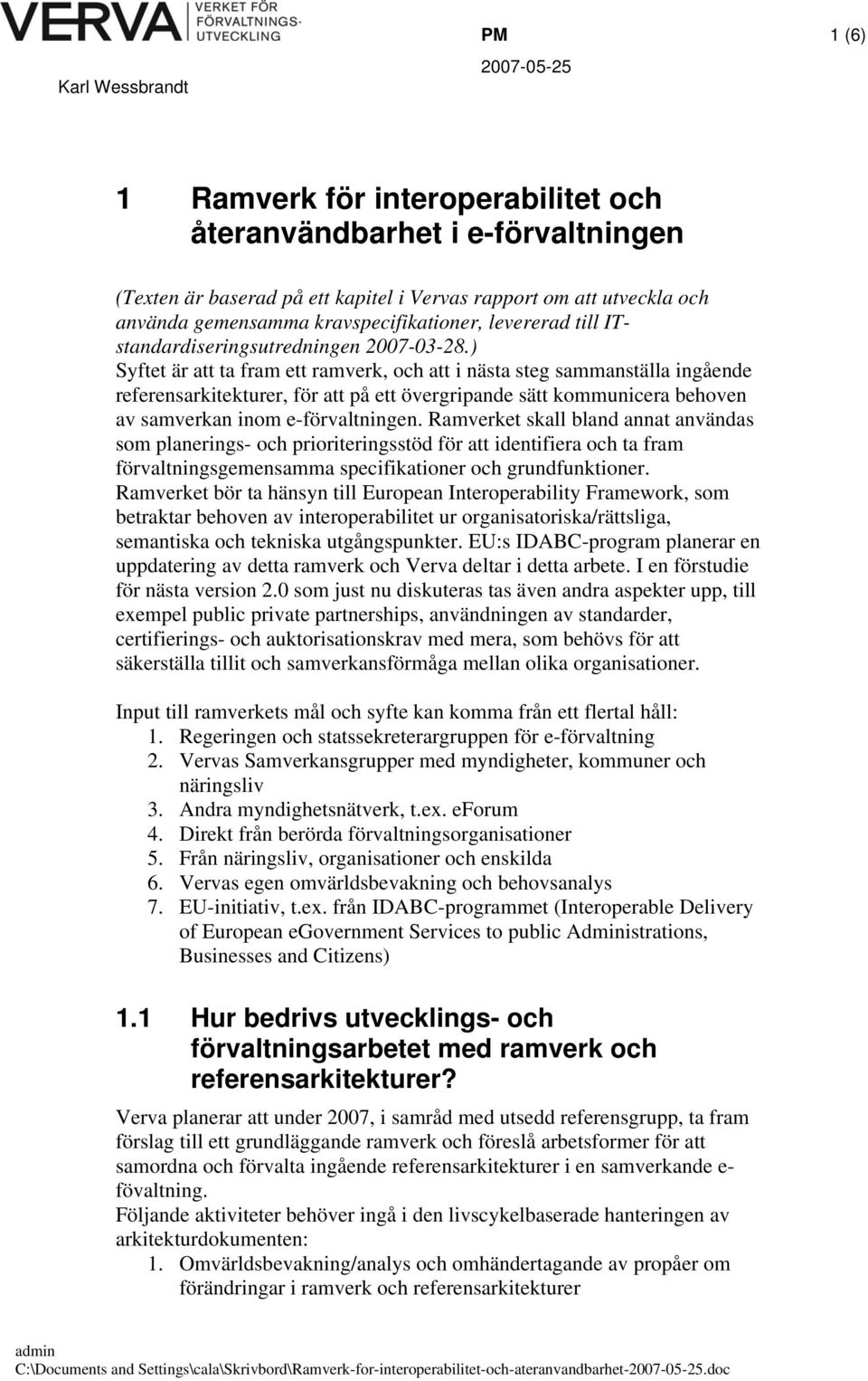 ) Syftet är att ta fram ett ramverk, och att i nästa steg sammanställa ingående referensarkitekturer, för att på ett övergripande sätt kommunicera behoven av samverkan inom e-förvaltningen.