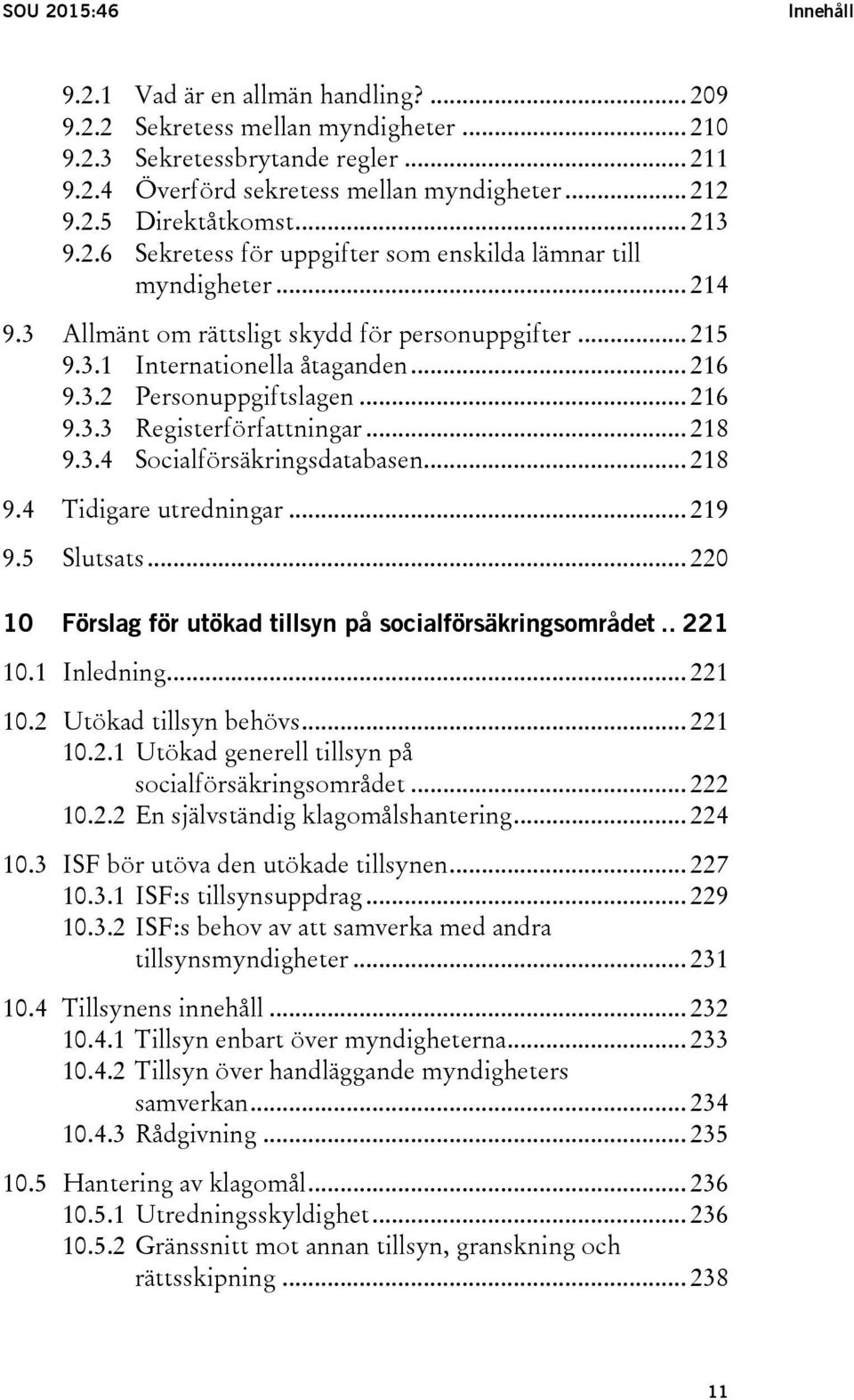 .. 216 9.3.3 Registerförfattningar... 218 9.3.4 Socialförsäkringsdatabasen... 218 9.4 Tidigare utredningar... 219 9.5 Slutsats... 220 10 Förslag för utökad tillsyn på socialförsäkringsområdet.. 221 10.