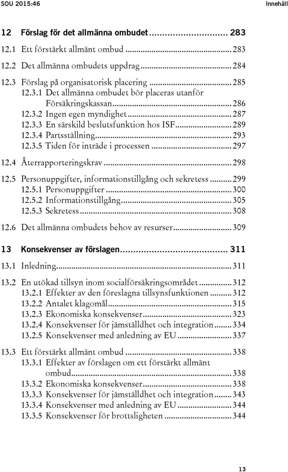 5 Personuppgifter, informationstillgång och sekretess... 299 12.5.1 Personuppgifter... 300 12.5.2 Informationstillgång... 305 12.5.3 Sekretess... 308 12.6 Det allmänna ombudets behov av resurser.