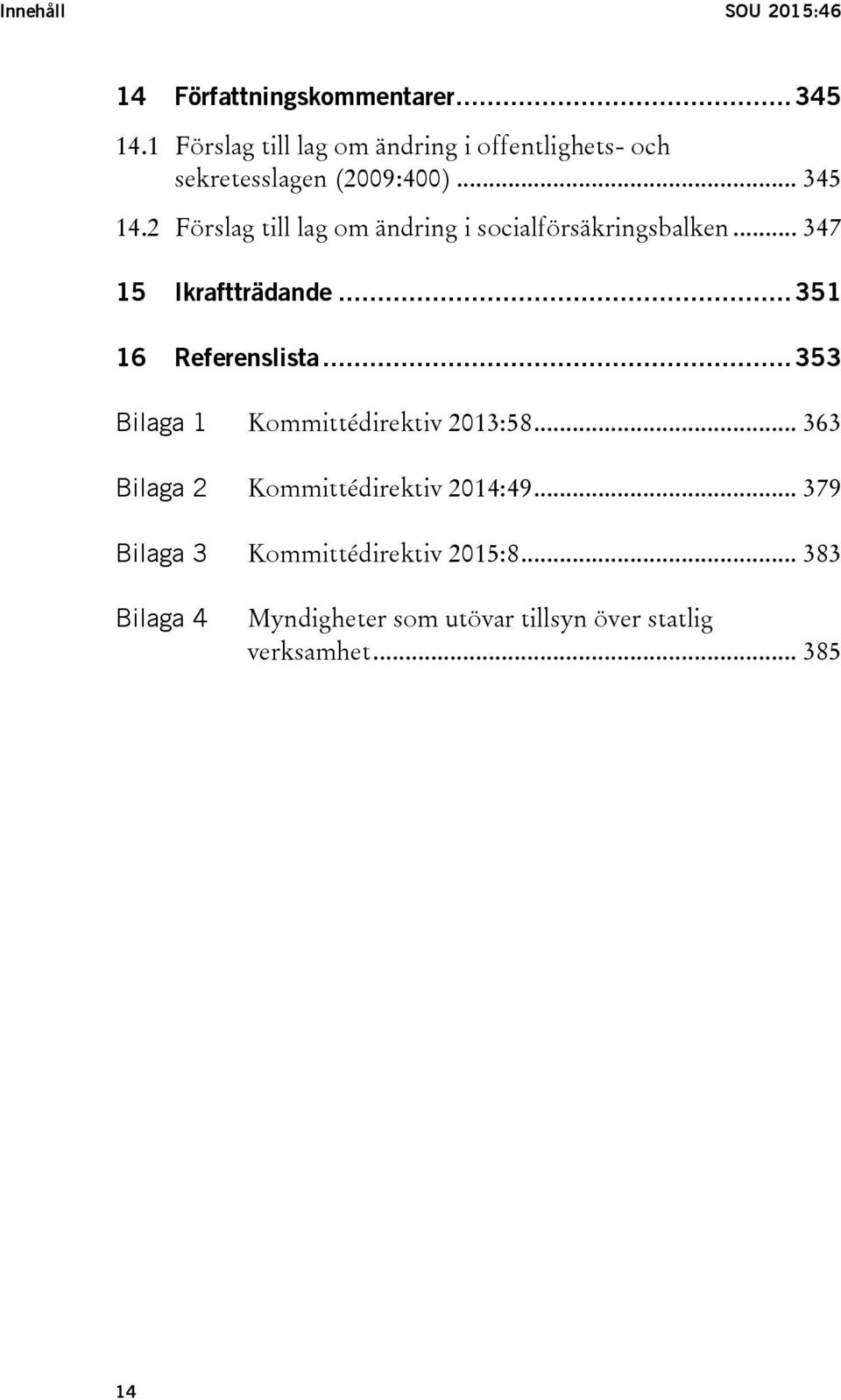 2 Förslag till lag om ändring i socialförsäkringsbalken... 347 15 Ikraftträdande... 351 16 Referenslista.