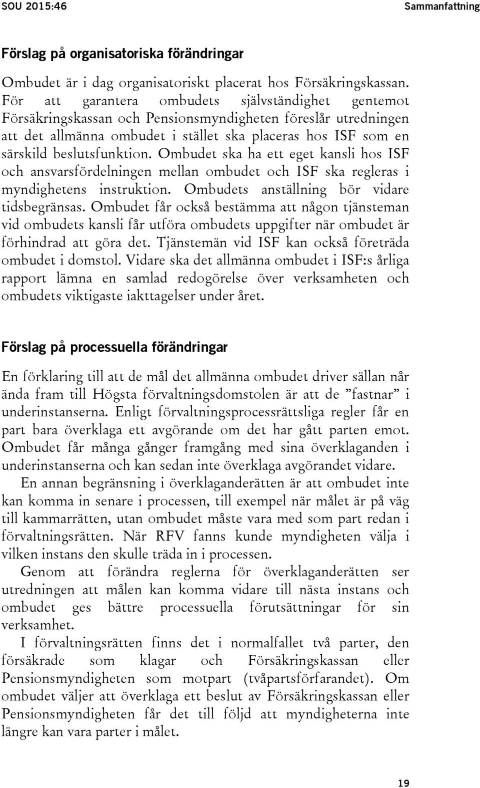 beslutsfunktion. Ombudet ska ha ett eget kansli hos ISF och ansvarsfördelningen mellan ombudet och ISF ska regleras i myndighetens instruktion. Ombudets anställning bör vidare tidsbegränsas.