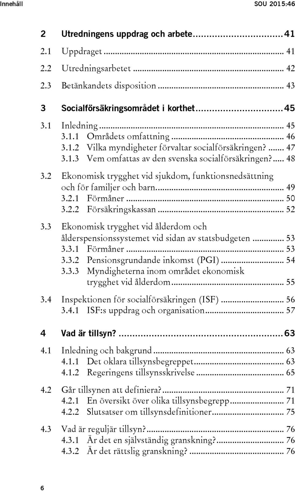 2 Ekonomisk trygghet vid sjukdom, funktionsnedsättning och för familjer och barn.... 49 3.2.1 Förmåner... 50 3.2.2 Försäkringskassan... 52 3.