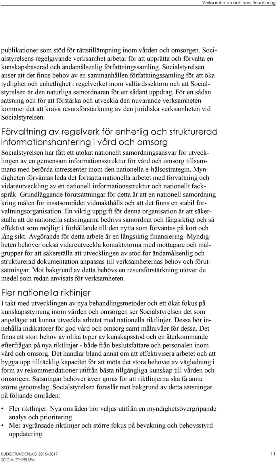 Socialstyrelsen anser att det finns behov av en sammanhållen författningssamling för att öka tydlighet och enhetlighet i regelverket inom välfärdssektorn och att Socialstyrelsen är den naturliga