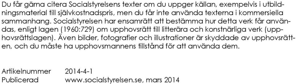 Socialstyrelsen har ensamrätt att bestämma hur detta verk får användas, enligt lagen (1960:729) om upphovsrätt till litterära och