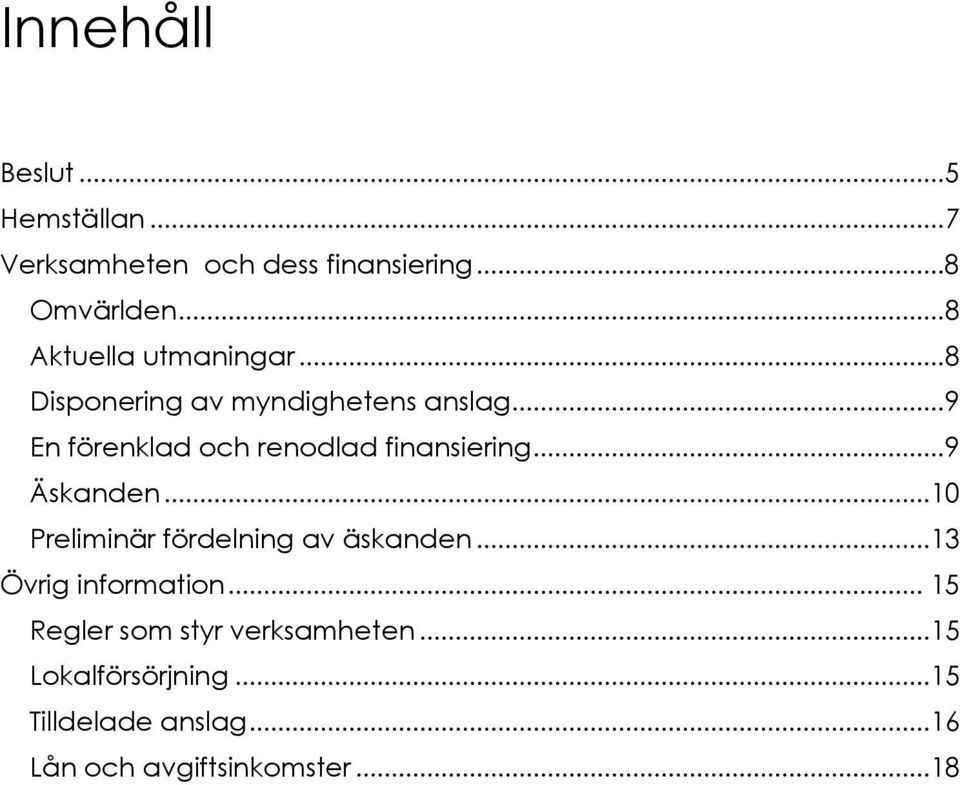 .. 9 En förenklad och renodlad finansiering... 9 Äskanden...10 Preliminär fördelning av äskanden.