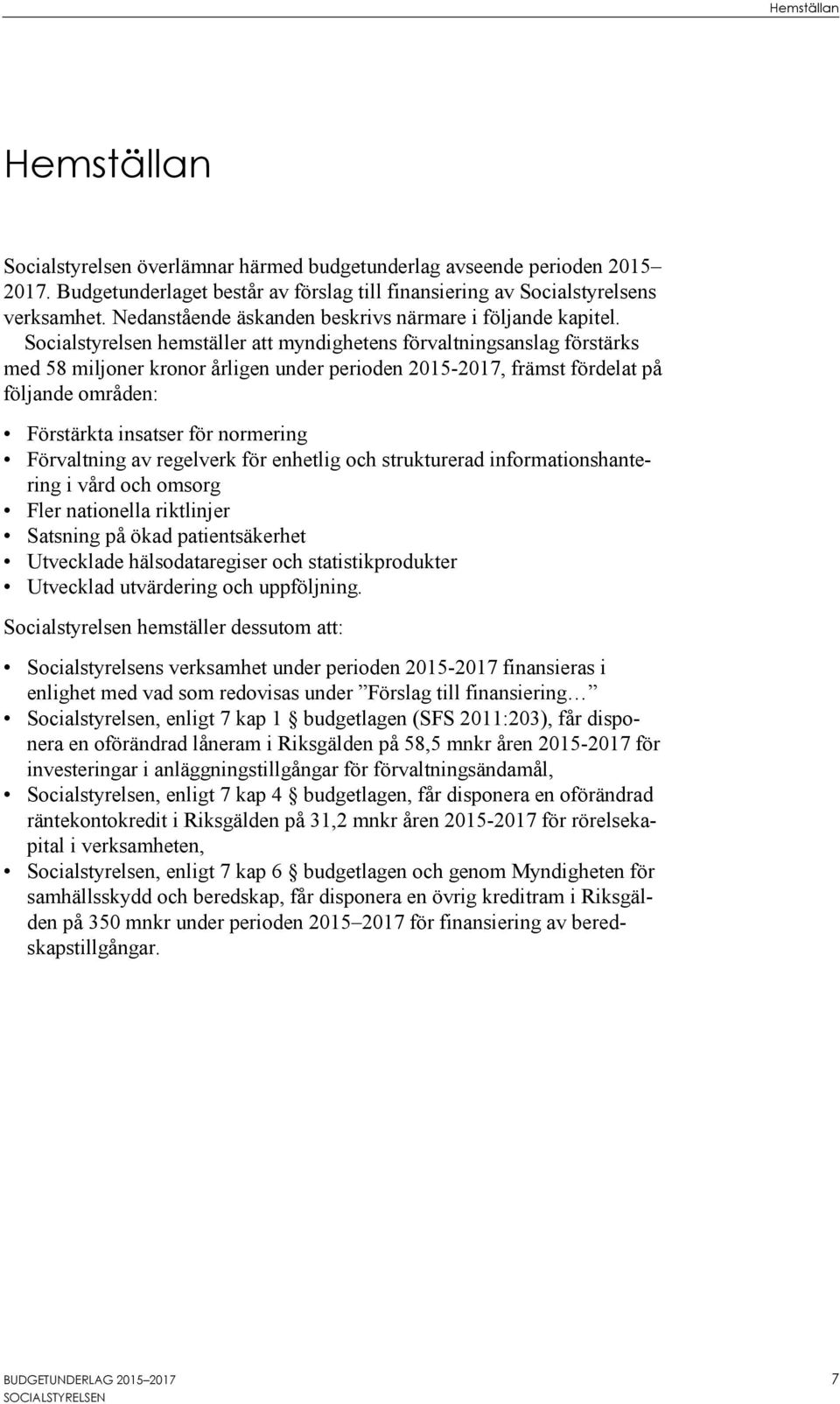 Socialstyrelsen hemställer att myndighetens förvaltningsanslag förstärks med 58 miljoner kronor årligen under perioden 2015-2017, främst fördelat på följande områden: Förstärkta insatser för