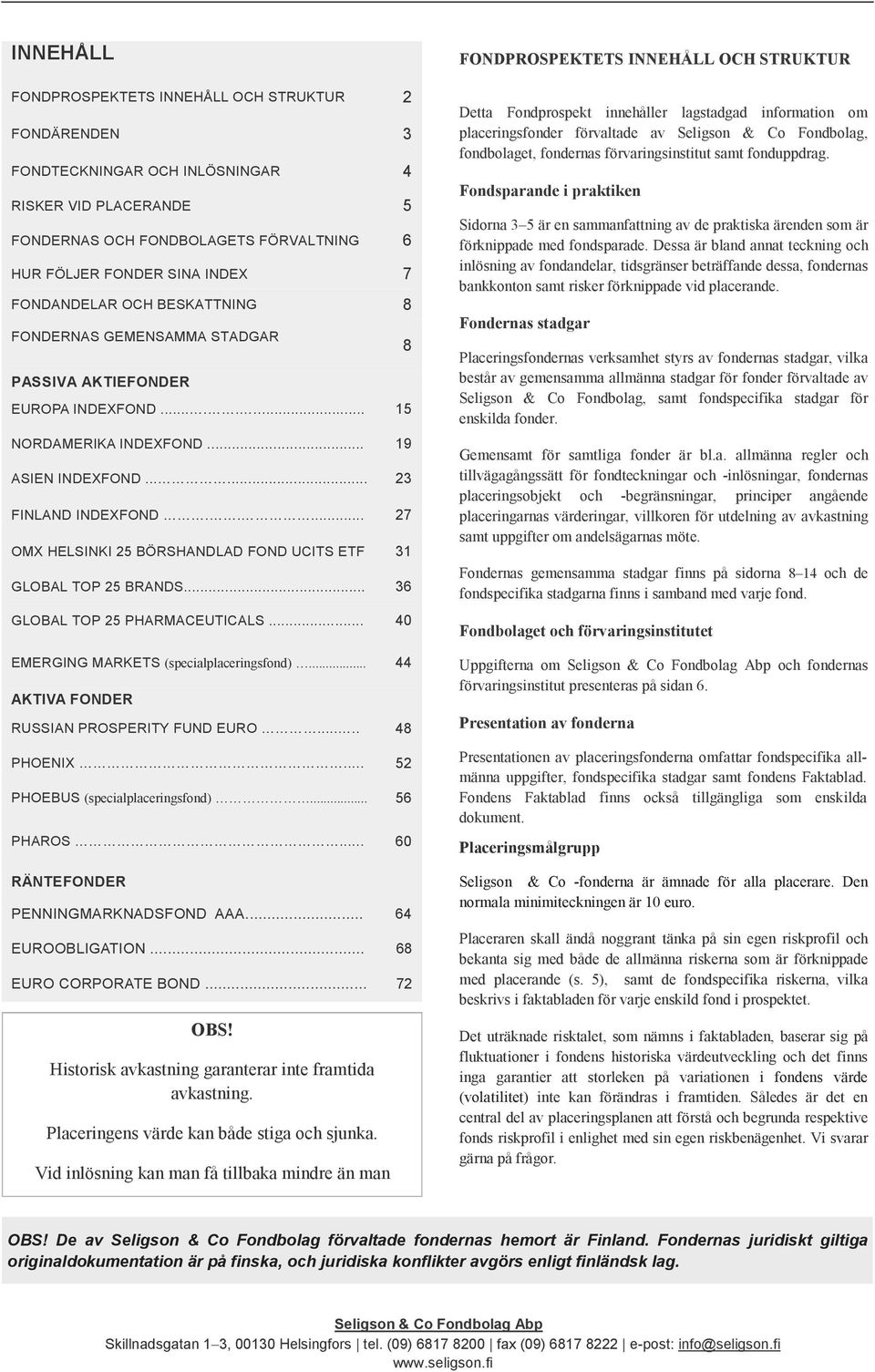 .... 27 OMX HELSINKI 25 BÖRSHANDLAD FOND UCITS ETF 31 GLOBAL TOP 25 BRANDS... 36 GLOBAL TOP 25 PHARMACEUTICALS... 40 EMERGING MARKETS (specialplaceringsfond).