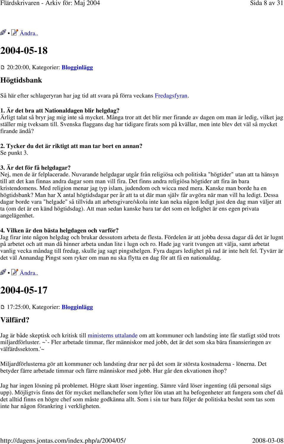 Svenska flaggans dag har tidigare firats som på kvällar, men inte blev det väl så mycket firande ändå? 2. Tycker du det är riktigt att man tar bort en annan? Se punkt 3. 3. Är det för få helgdagar?