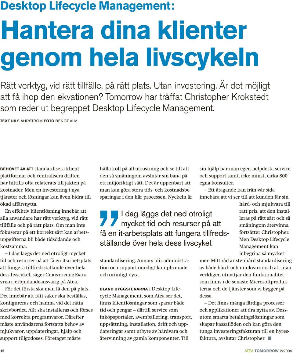 Text Nils åhrström Foto Bengt Alm Behovet av att standardisera klientplattformar och centralisera driften har hittills ofta relaterats till jakten på kostnader.