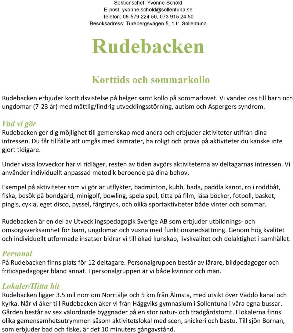 Vi vänder oss till barn och ungdomar (7-23 år) med måttlig/lindrig utvecklingsstörning, autism och Aspergers syndrom.