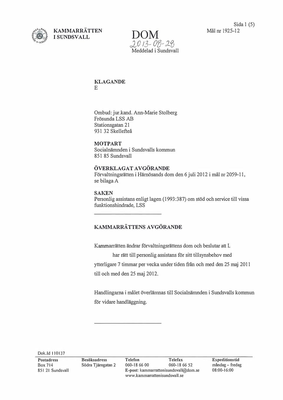 2012 i mål nr 2059-11, se bilaga A SAKEN Personlig assistans enligt lagen (1993: 3 8 7) om stöd och service till vissa funktionshindrade, LSS KAMMARRÄTTENS AVGÖRANDE Kammarrätten ändrar