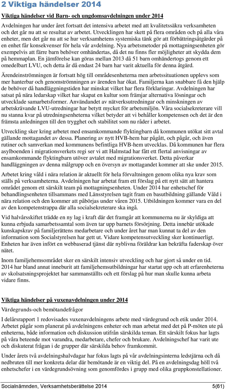 Utvecklingen har skett på flera områden och på alla våra enheter, men det går nu att se hur verksamhetens systemiska tänk gör att förbättringsåtgärder på en enhet får konsekvenser för hela vår