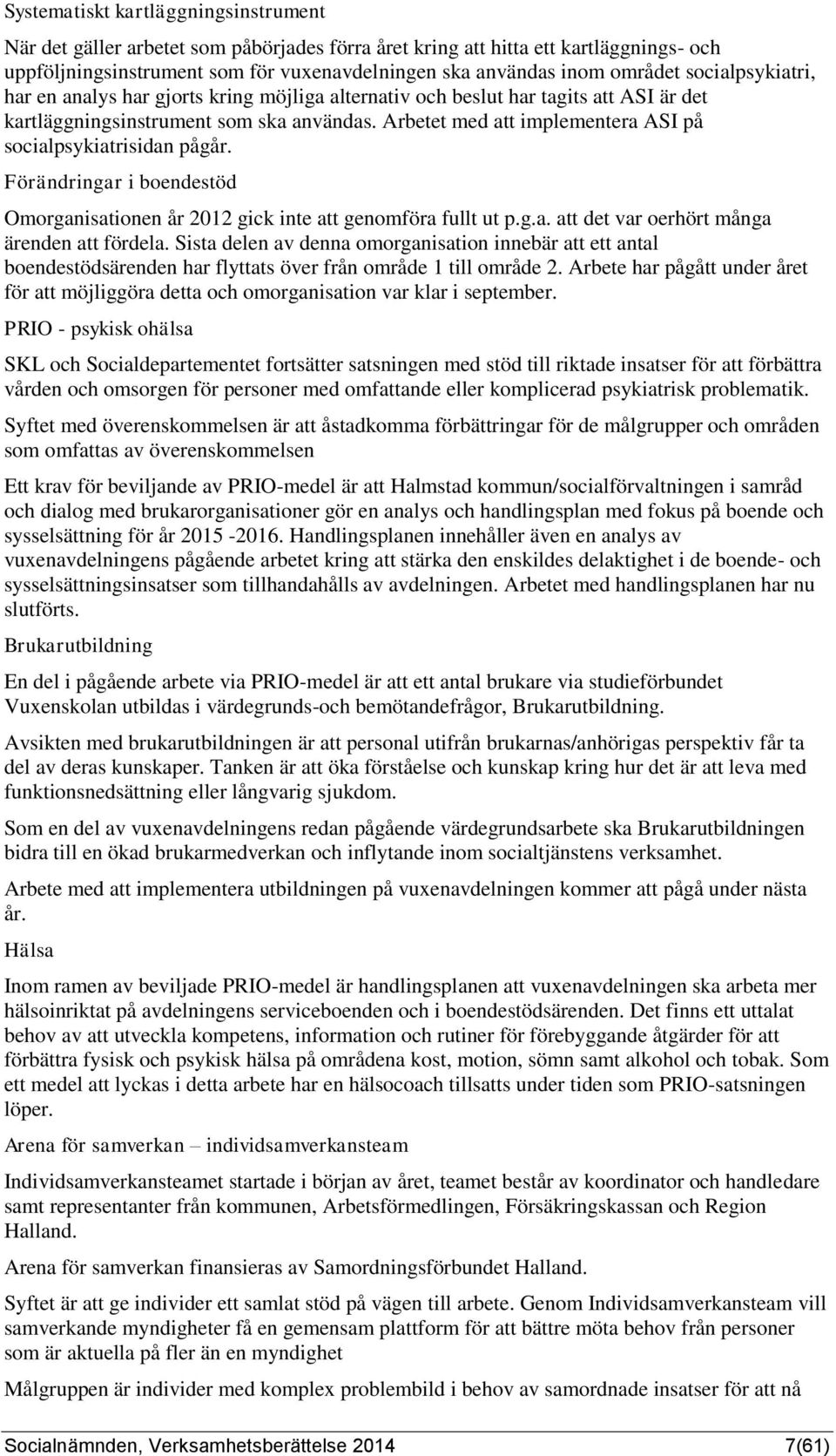 Arbetet med att implementera ASI på socialpsykiatrisidan pågår. Förändringar i boendestöd Omorganisationen år 2012 gick inte att genomföra fullt ut p.g.a. att det var oerhört många ärenden att fördela.