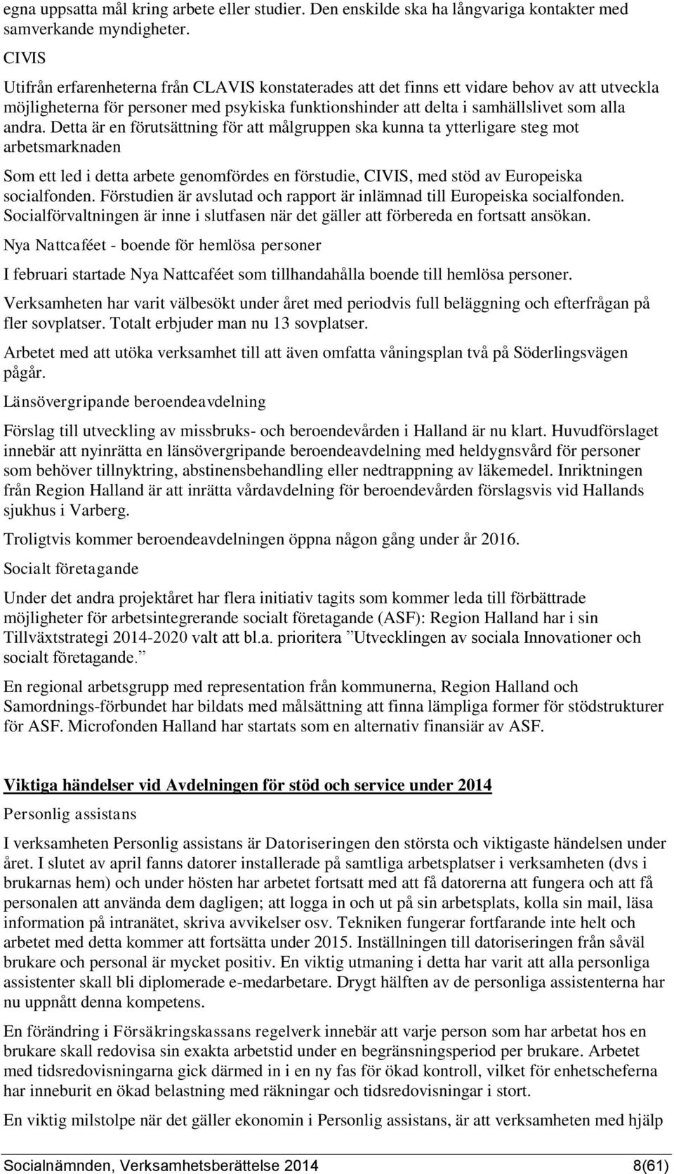 Detta är en förutsättning för att målgruppen ska kunna ta ytterligare steg mot arbetsmarknaden Som ett led i detta arbete genomfördes en förstudie, CIVIS, med stöd av Europeiska socialfonden.