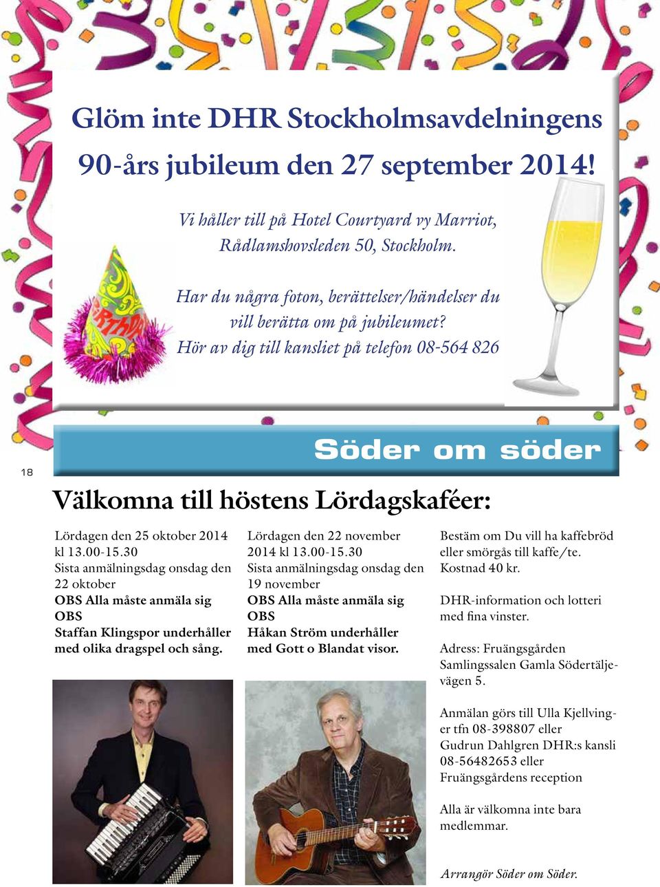 Hör av dig till kansliet på telefon 08-564 826 18 Söder om söder Välkomna till höstens Lördagskaféer: Lördagen den 25 oktober 2014 kl 13.00-15.