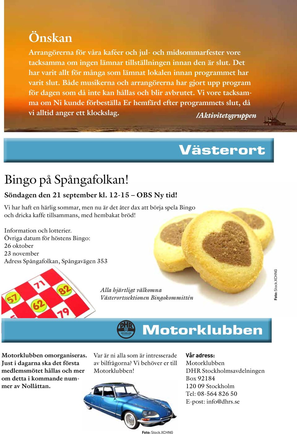 Vi vore tacksamma om Ni kunde förbeställa Er hemfärd efter programmets slut, då vi alltid anger ett klockslag. /Aktivitetsgruppen Bingo på Spångafolkan! Söndagen den 21 september kl. 12-15 OBS Ny tid!