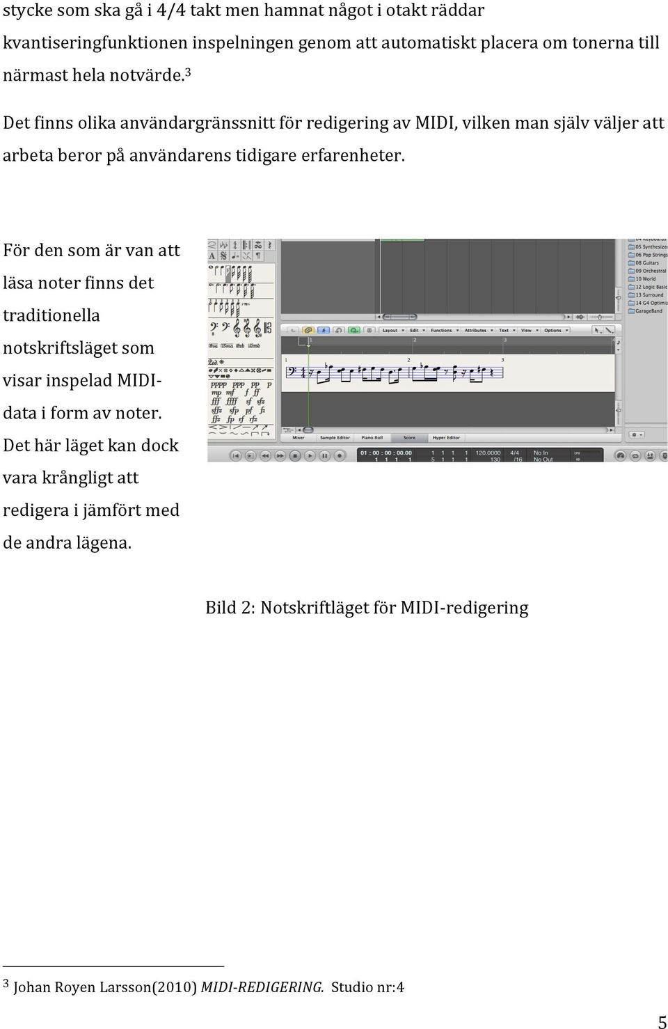 3 Det finns olika användargränssnitt för redigering av MIDI, vilken man själv väljer att arbeta beror på användarens tidigare erfarenheter.
