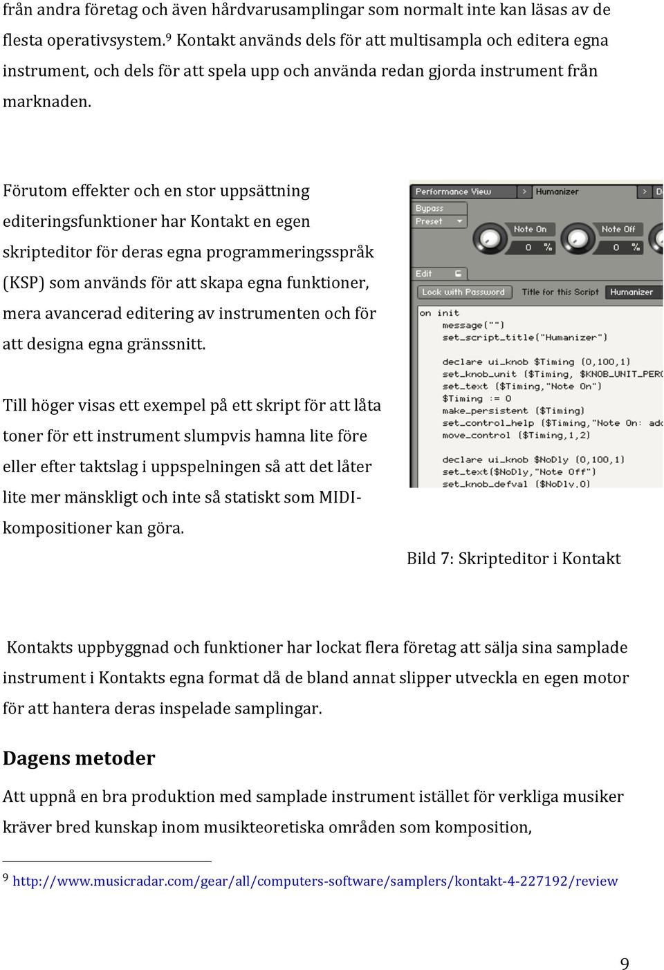 Förutom effekter och en stor uppsättning editeringsfunktioner har Kontakt en egen skripteditor för deras egna programmeringsspråk (KSP) som används för att skapa egna funktioner, mera avancerad