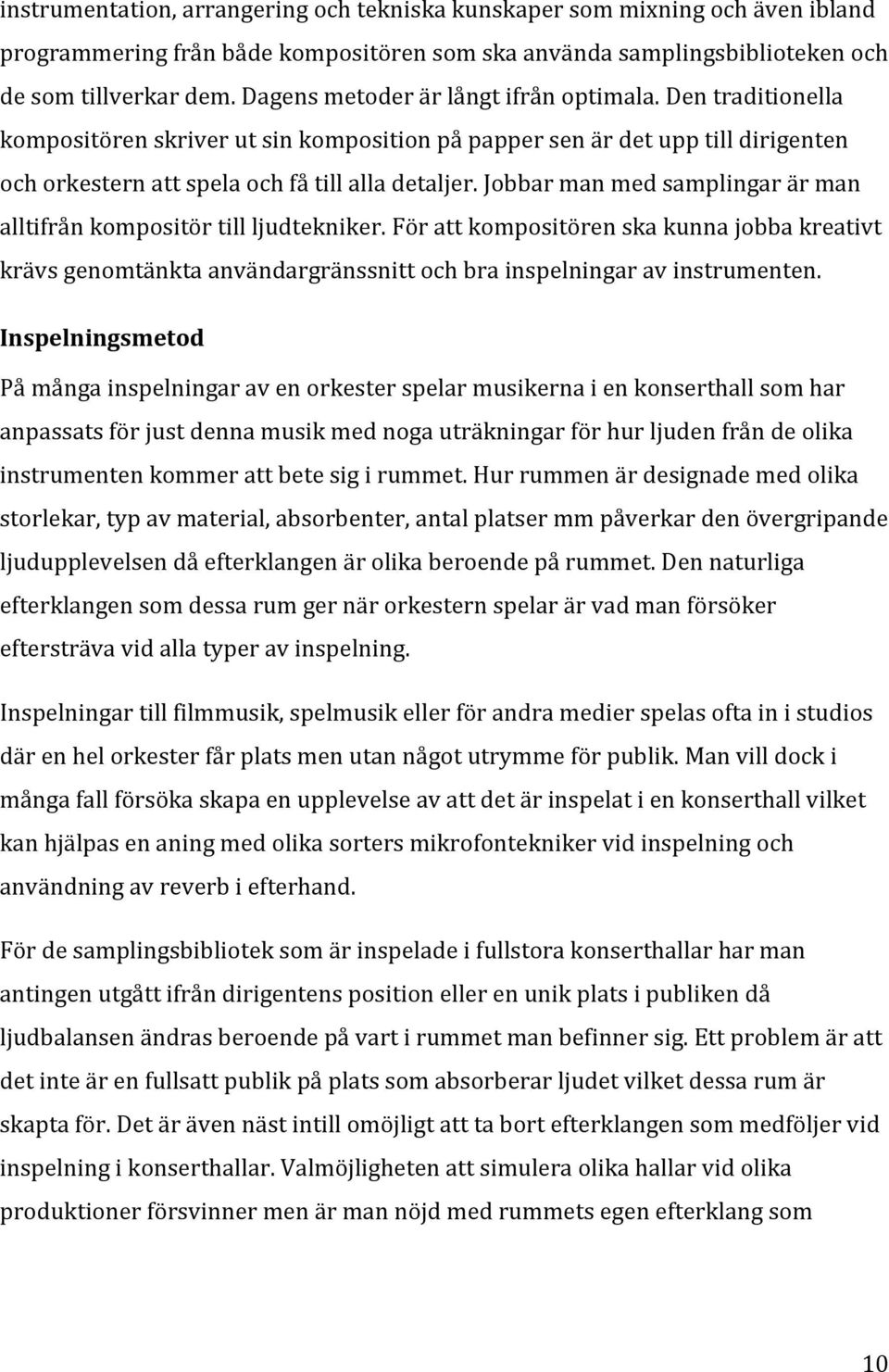 Jobbar man med samplingar är man alltifrån kompositör till ljudtekniker. För att kompositören ska kunna jobba kreativt krävs genomtänkta användargränssnitt och bra inspelningar av instrumenten.