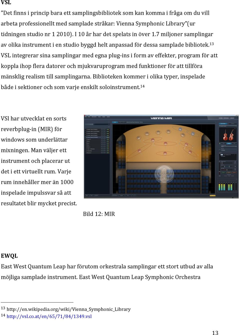 13 VSL integrerar sina samplingar med egna plug- ins i form av effekter, program för att koppla ihop flera datorer och mjukvaruprogram med funktioner för att tillföra mänsklig realism till