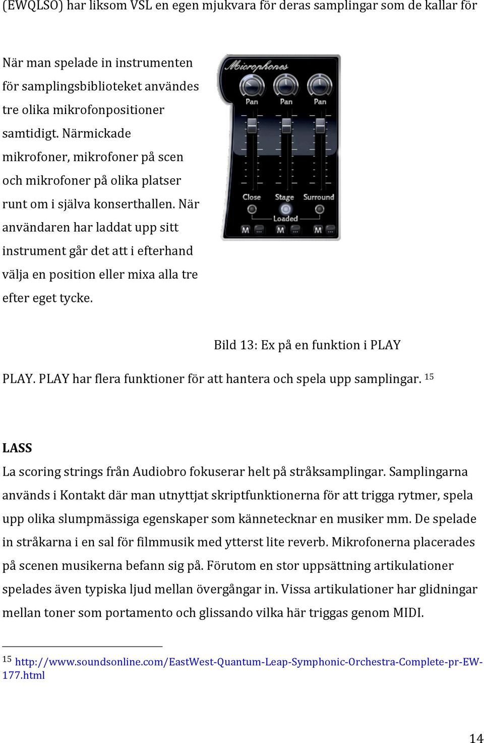 När användaren har laddat upp sitt instrument går det att i efterhand välja en position eller mixa alla tre efter eget tycke. Bild 13: Ex på en funktion i PLAY PLAY.