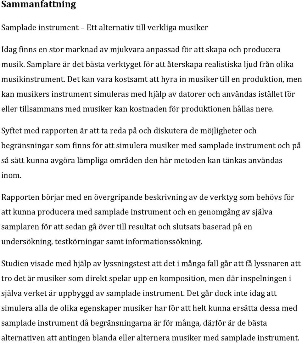 Det kan vara kostsamt att hyra in musiker till en produktion, men kan musikers instrument simuleras med hjälp av datorer och användas istället för eller tillsammans med musiker kan kostnaden för