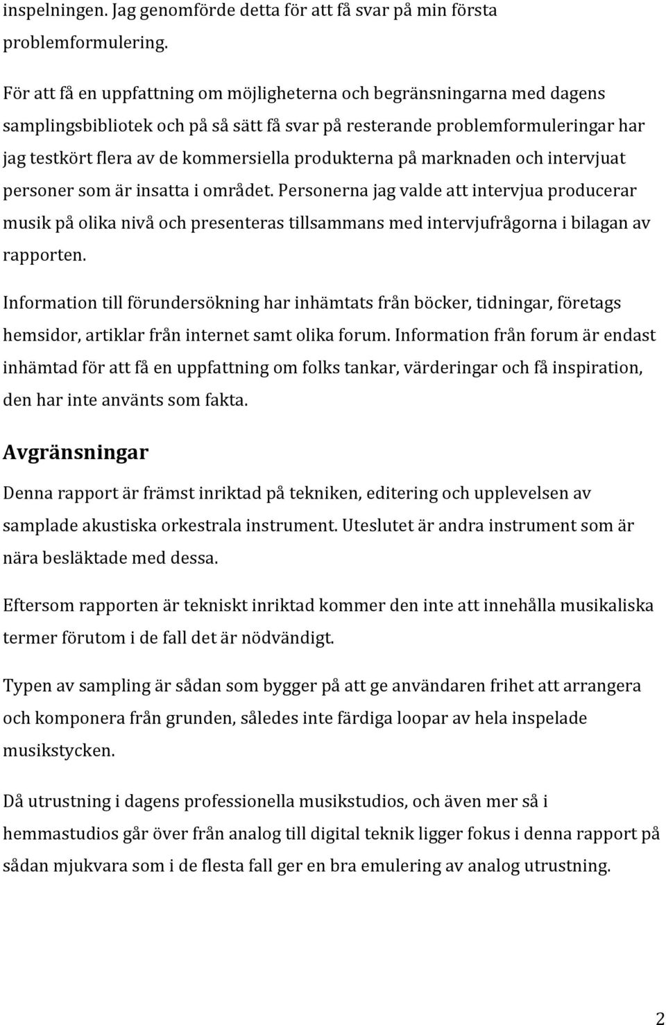 produkterna på marknaden och intervjuat personer som är insatta i området.