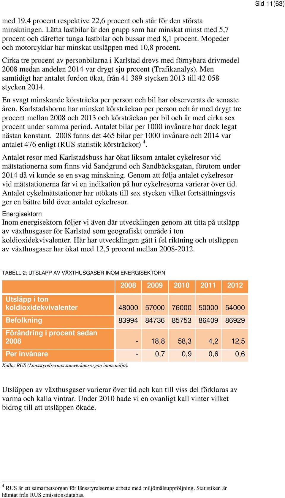 Cirka tre procent av personbilarna i Karlstad drevs med förnybara drivmedel 2008 medan andelen 2014 var drygt sju procent (Trafikanalys).