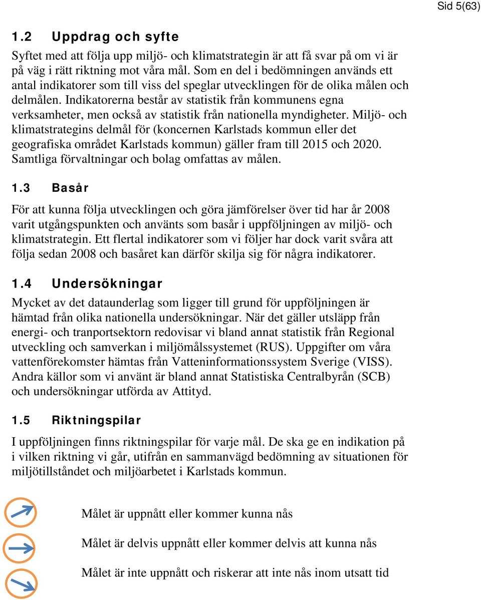 Indikatorerna består av statistik från kommunens egna verksamheter, men också av statistik från nationella myndigheter.