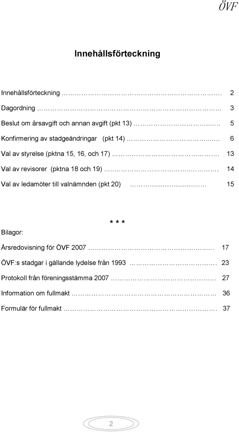 13 Val av revisorer (pktna 18 och 19)..... 14 Val av ledamöter till valnämnden (pkt 20).