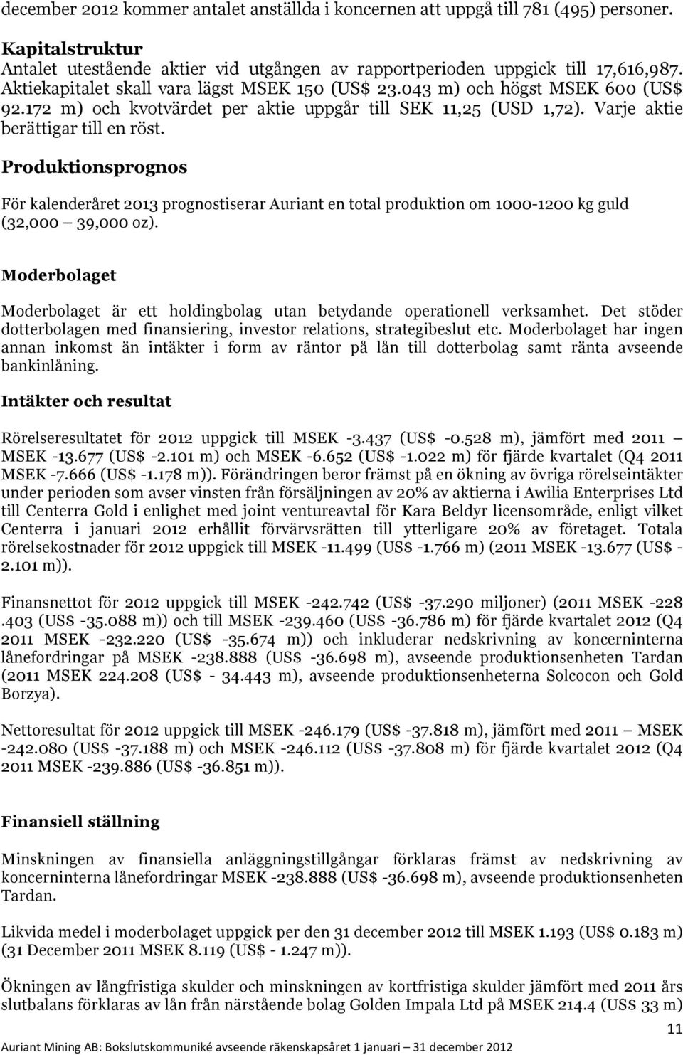 Produktionsprognos För kalenderåret 2013 prognostiserar Auriant en total produktion om 1000-1200 kg guld (32,000 39,000 oz).