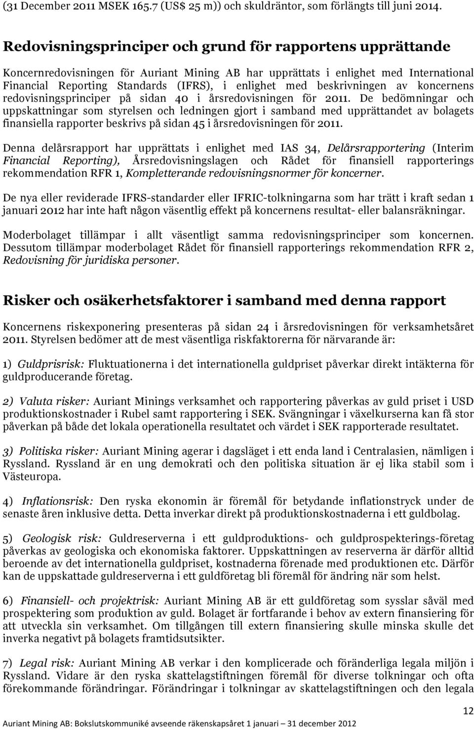 beskrivningen av koncernens redovisningsprinciper på sidan 40 i årsredovisningen för 2011.