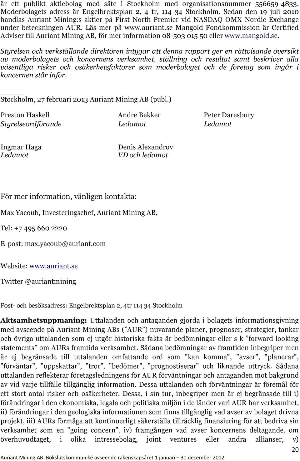 se Mangold Fondkommission är Certified Adviser till Auriant Mining AB, för mer information 08-503 015 50 eller www.mangold.se. Styrelsen och verkställande direktören intygar att denna rapport ger en