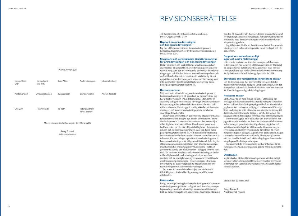 direktör Min revisionsberättelse har avgivits den 2 mars 215 Bengt Fromell Auktoriserad revisor Till årsstämman i Sydskånes avfallsaktiebolag, Sysav Org.nr.