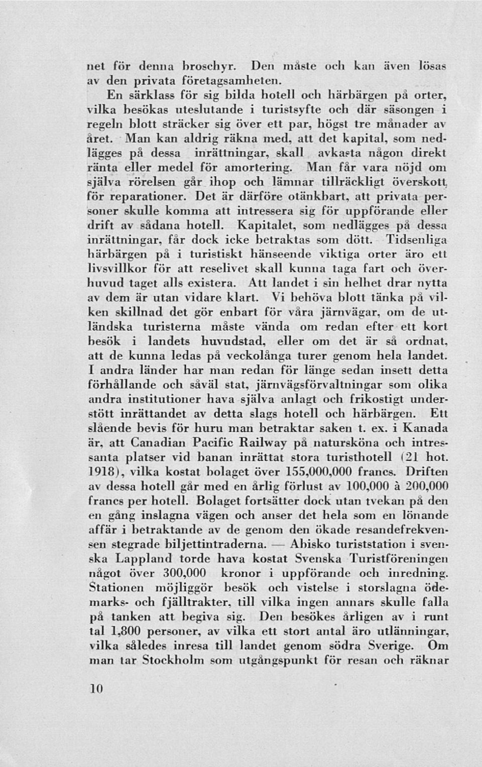 Man kan aldrig räkna med, att det kapital, som nedlägges på dessa inrättningar, skall avkasta någon direkt ränta eller medel för amortering.